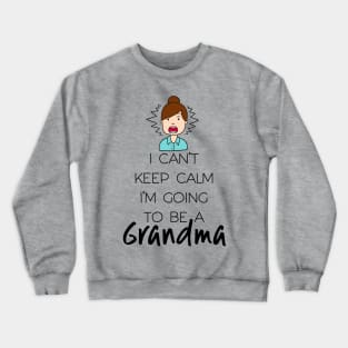 I Can't Keep Calm I'm Going To Be Grandma First Second Time Crewneck Sweatshirt